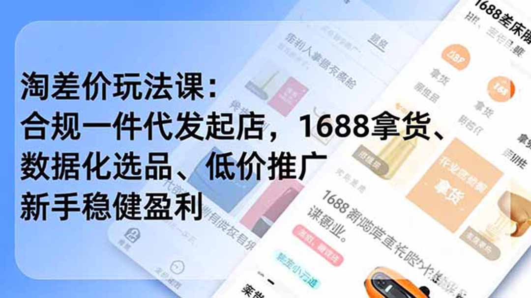 淘差价玩法课:合规一件代发起店,1688拿货、数据化选品、低价推广,新手稳健盈利(更新7月-WE智谷