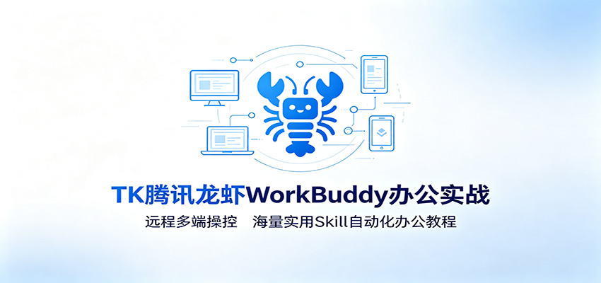 MK腾讯龙虾WorkBuddy办公实战：远程多端操控，海量实用Skill自动化办公教程-WE智谷