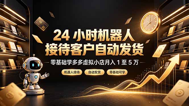 24 小时机器人接待客户自动发货，零基础学多多虚拟小店月入 1 至 5 万-WE智谷