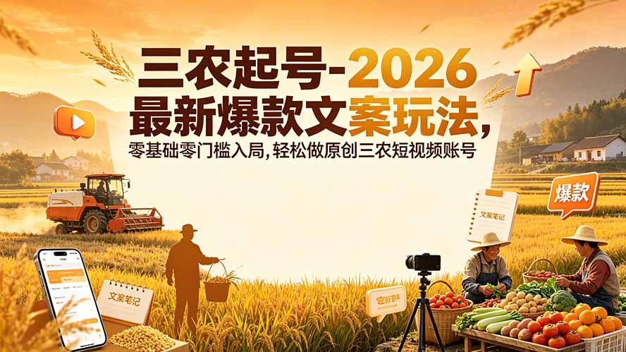 三农起号-2026 最新爆款文案玩法，零基础零门槛入局，轻松做原创三农短视频账号-WE智谷
