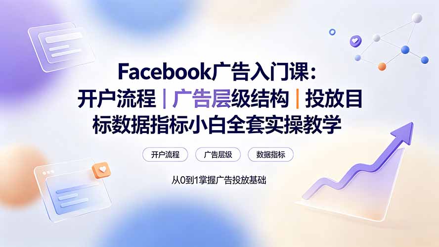 Facebook广告入门课:开户流程|广告层级结构|投放目标数据指标小白全套实操教学-WE智谷